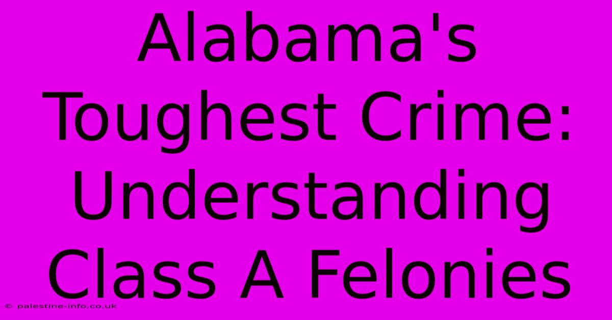 Alabama's Toughest Crime: Understanding Class A Felonies