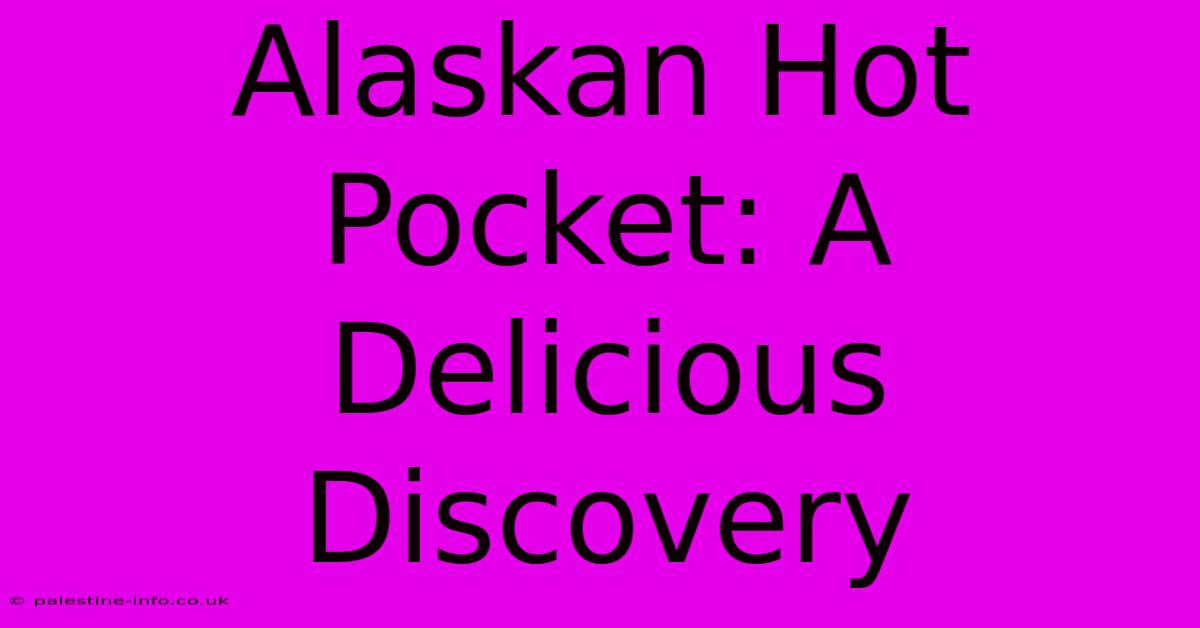 Alaskan Hot Pocket: A Delicious Discovery