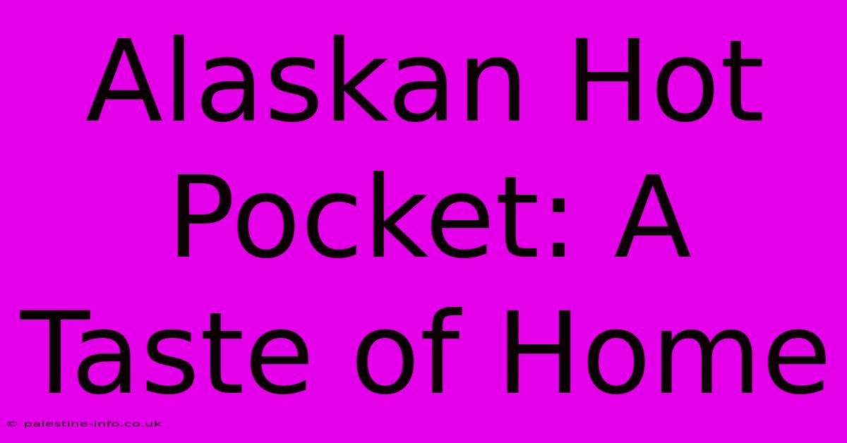 Alaskan Hot Pocket: A Taste Of Home