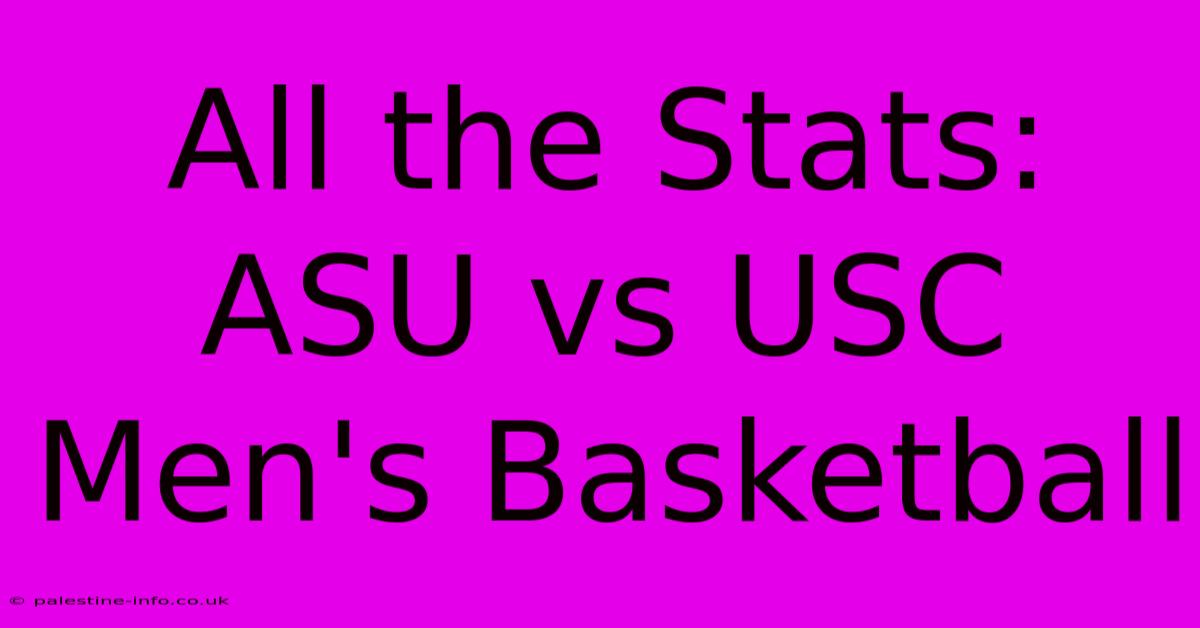 All The Stats: ASU Vs USC Men's Basketball