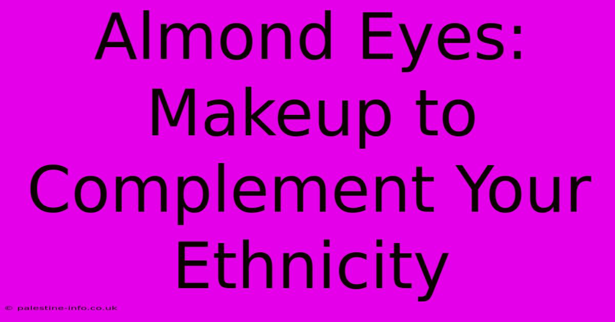 Almond Eyes: Makeup To Complement Your Ethnicity