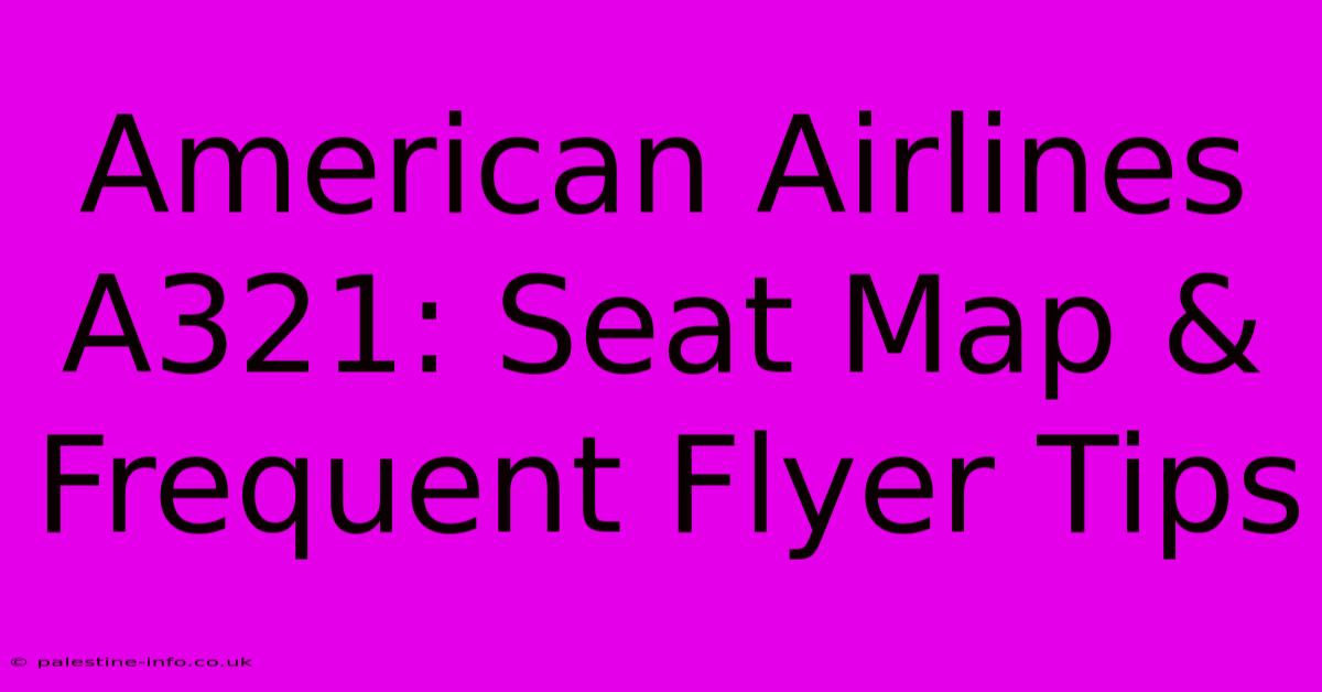 American Airlines A321: Seat Map & Frequent Flyer Tips