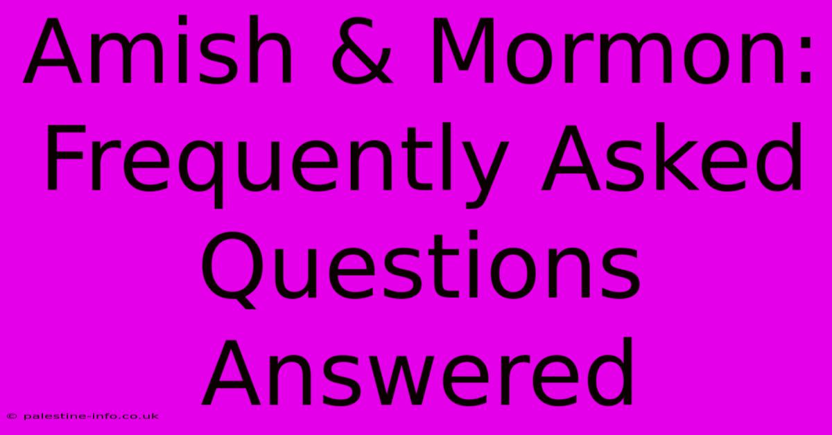 Amish & Mormon: Frequently Asked Questions Answered