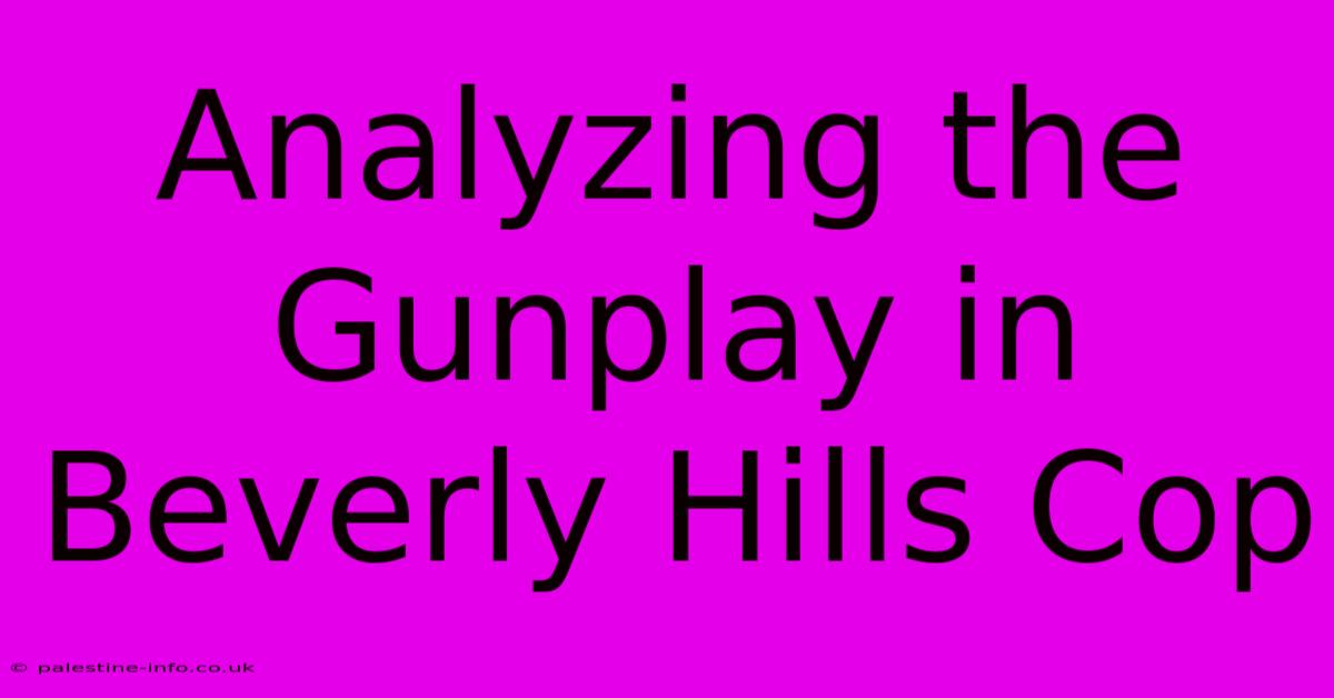 Analyzing The Gunplay In Beverly Hills Cop