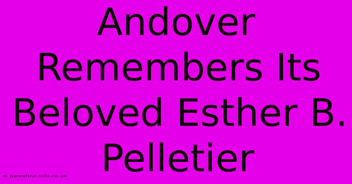 Andover Remembers Its Beloved Esther B. Pelletier