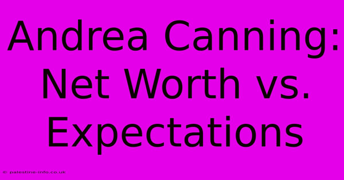 Andrea Canning: Net Worth Vs. Expectations