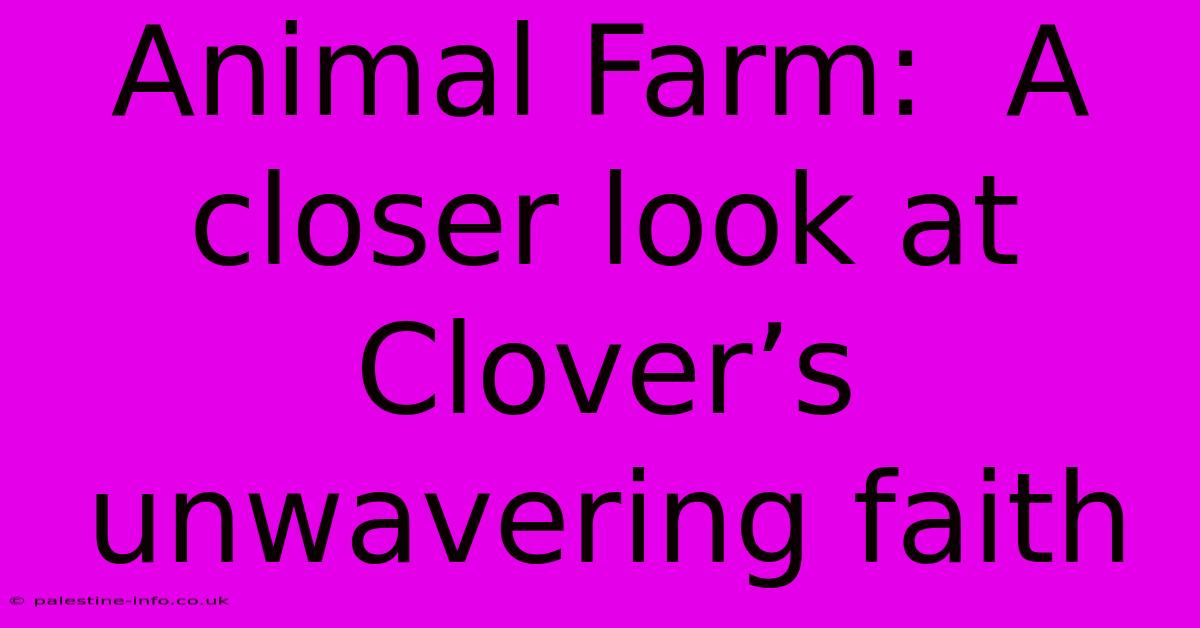 Animal Farm:  A Closer Look At Clover’s Unwavering Faith