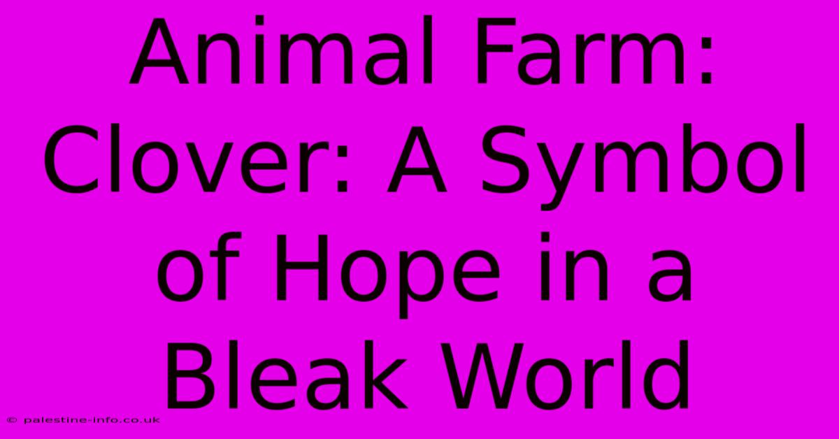 Animal Farm: Clover: A Symbol Of Hope In A Bleak World