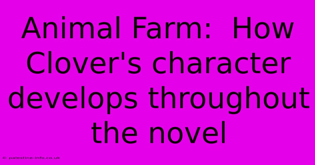 Animal Farm:  How Clover's Character Develops Throughout The Novel