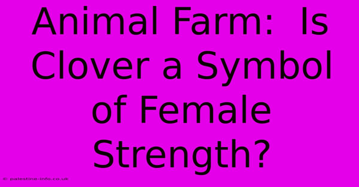 Animal Farm:  Is Clover A Symbol Of Female Strength?