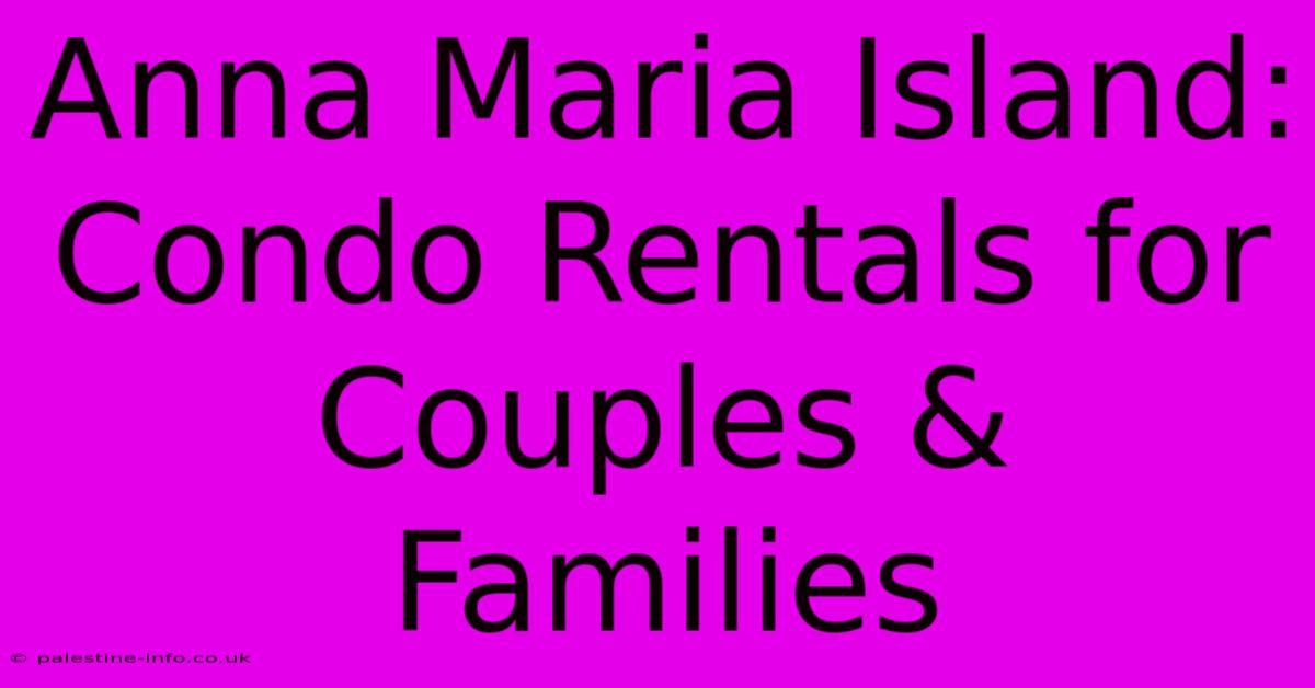 Anna Maria Island: Condo Rentals For Couples & Families