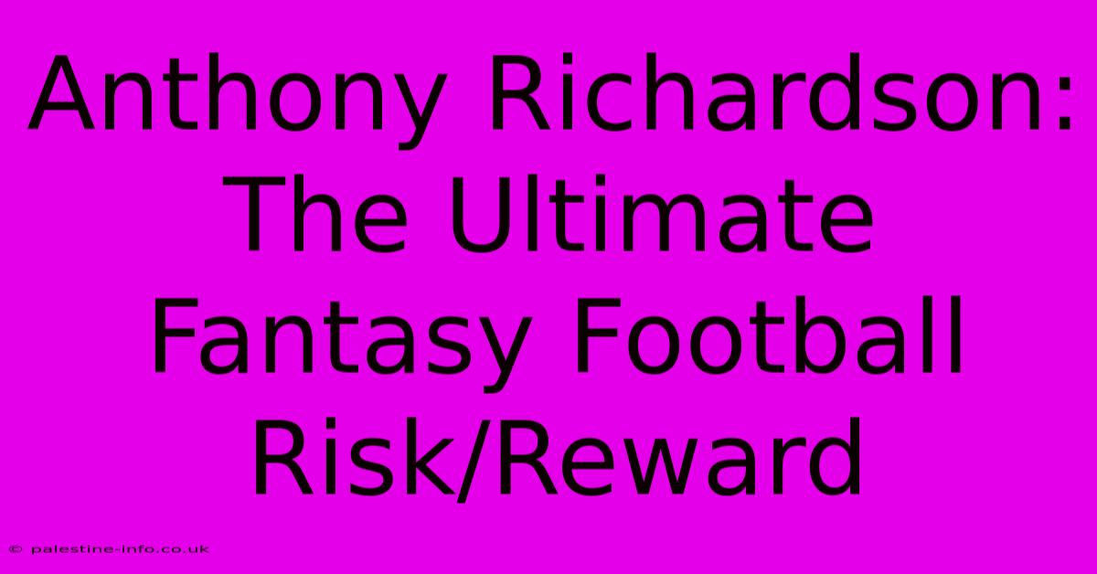 Anthony Richardson: The Ultimate Fantasy Football Risk/Reward