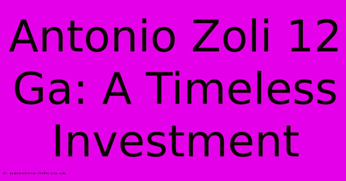 Antonio Zoli 12 Ga: A Timeless Investment