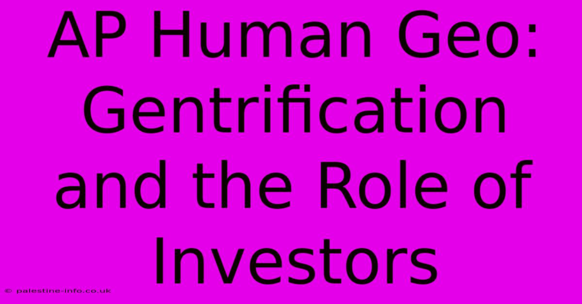 AP Human Geo: Gentrification And The Role Of Investors