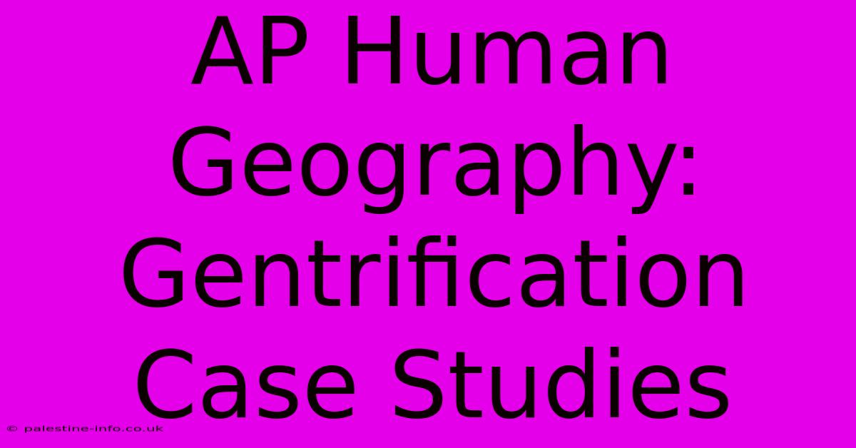 AP Human Geography: Gentrification Case Studies