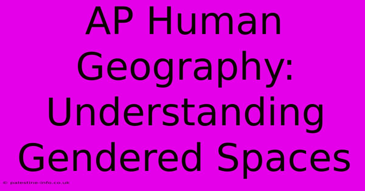 AP Human Geography:  Understanding Gendered Spaces