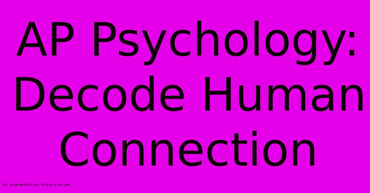 AP Psychology: Decode Human Connection