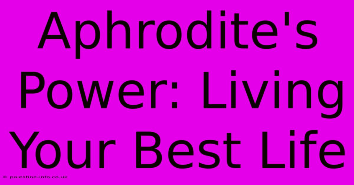 Aphrodite's Power: Living Your Best Life