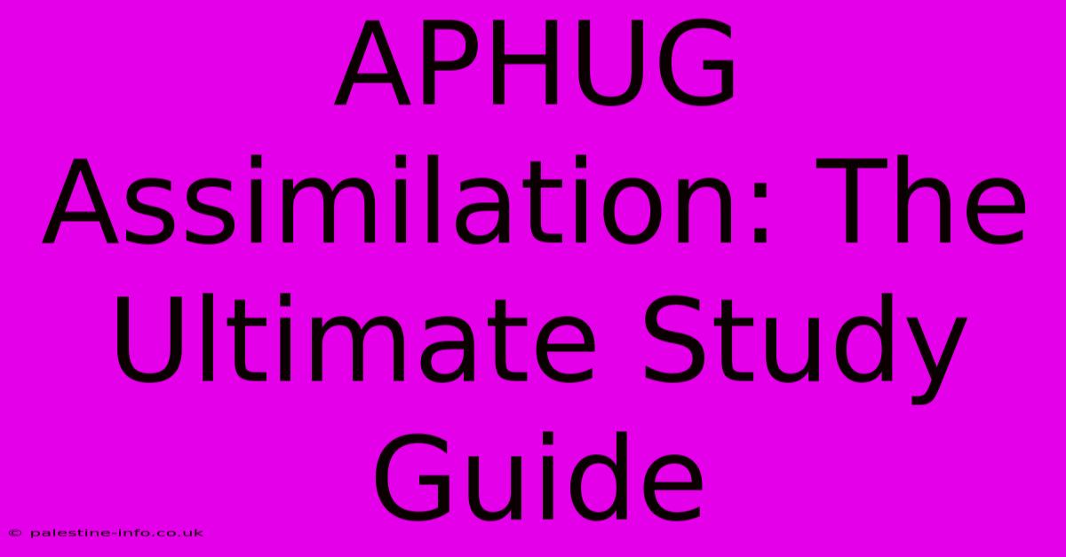 APHUG Assimilation: The Ultimate Study Guide