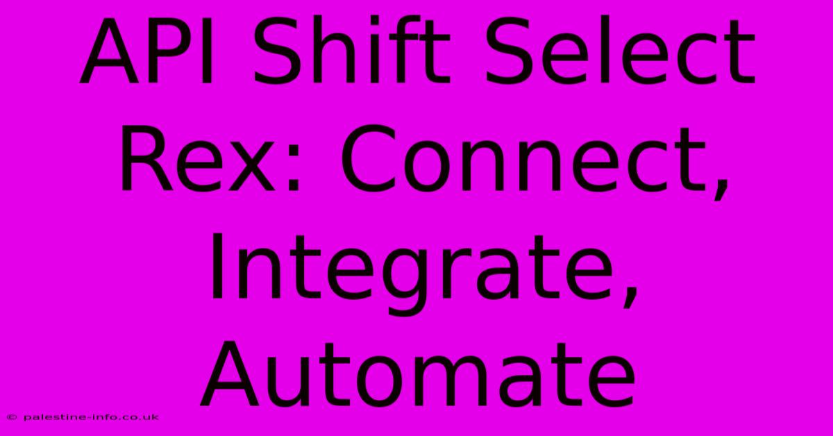 API Shift Select Rex: Connect, Integrate, Automate