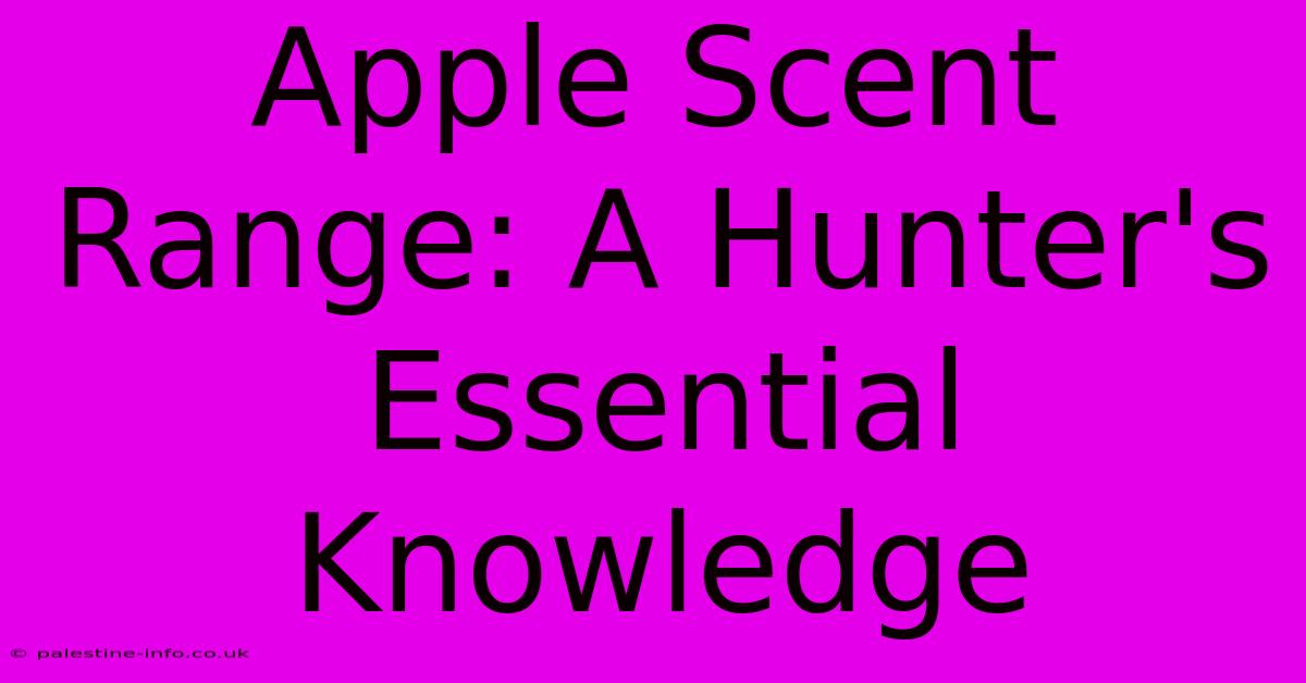 Apple Scent Range: A Hunter's Essential Knowledge