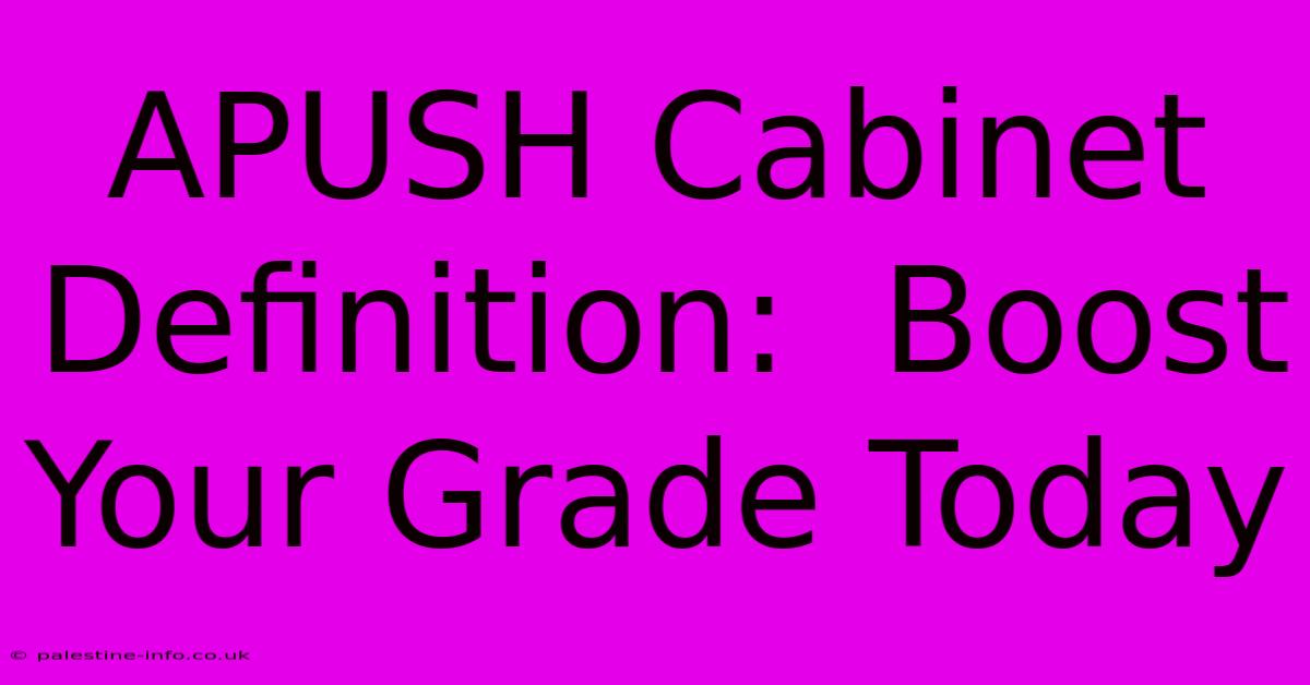 APUSH Cabinet Definition:  Boost Your Grade Today