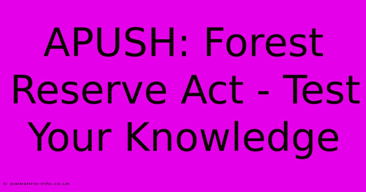 APUSH: Forest Reserve Act - Test Your Knowledge