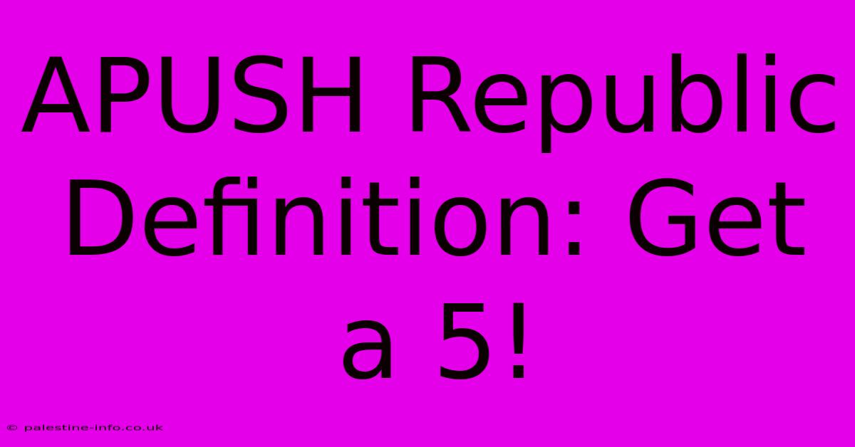 APUSH Republic Definition: Get A 5!