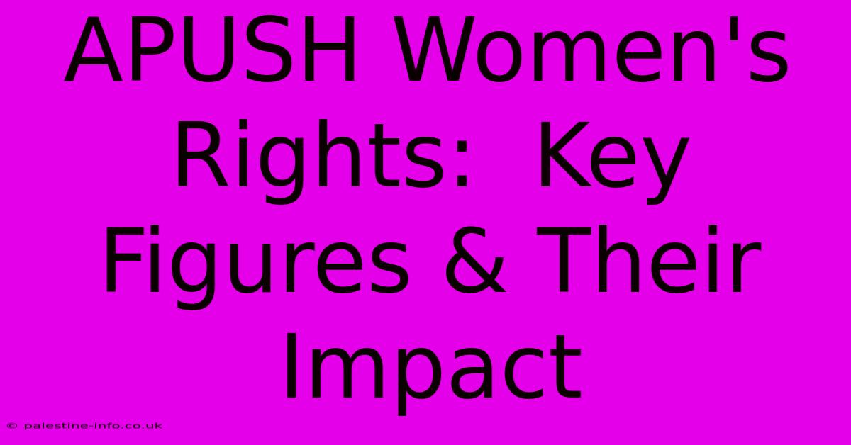 APUSH Women's Rights:  Key Figures & Their Impact