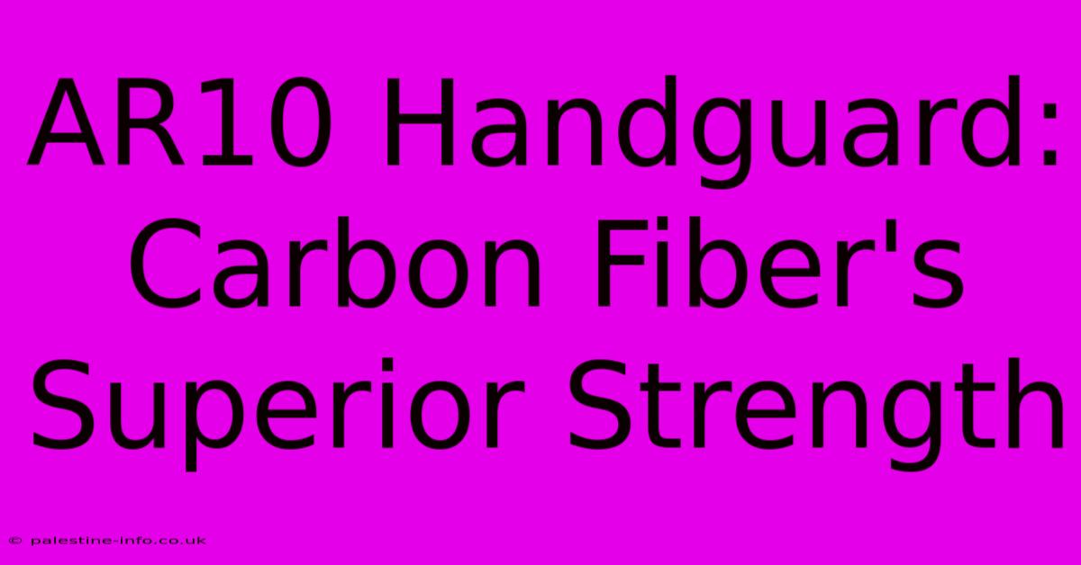 AR10 Handguard: Carbon Fiber's Superior Strength