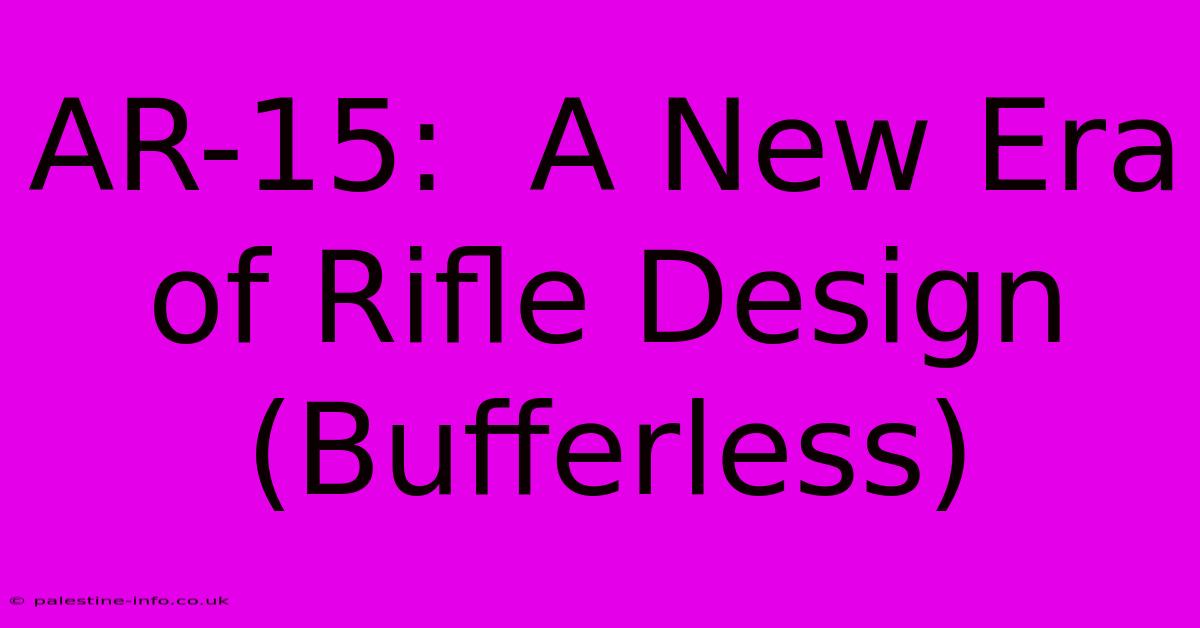 AR-15:  A New Era Of Rifle Design (Bufferless)