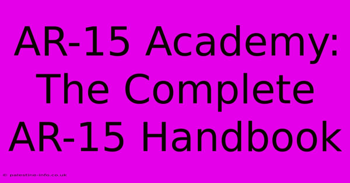 AR-15 Academy:  The Complete AR-15 Handbook