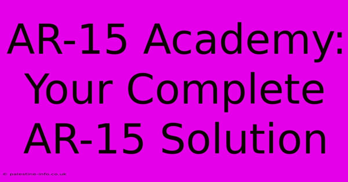 AR-15 Academy:  Your Complete AR-15 Solution