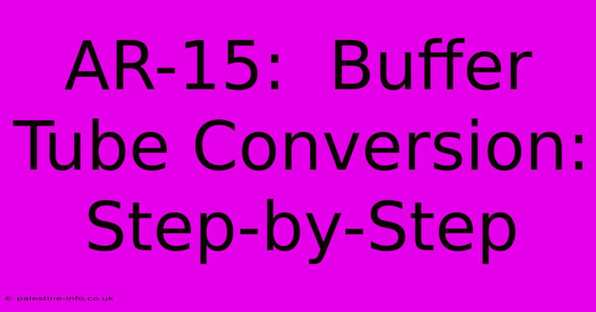 AR-15:  Buffer Tube Conversion:  Step-by-Step