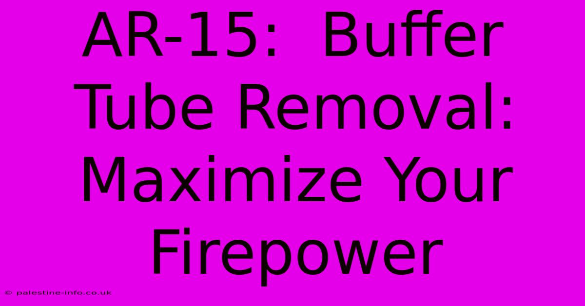 AR-15:  Buffer Tube Removal:  Maximize Your Firepower