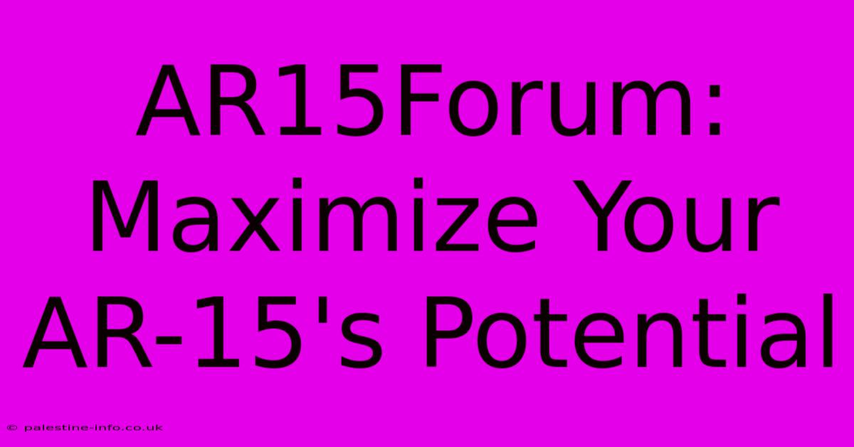 AR15Forum:  Maximize Your AR-15's Potential