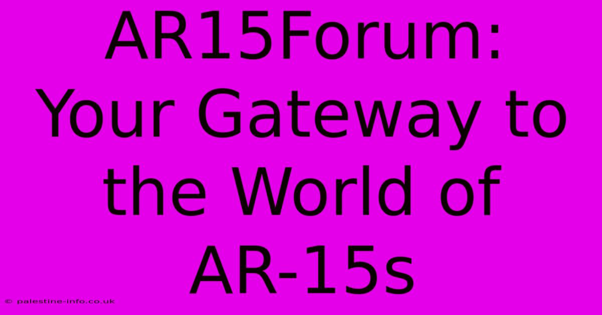 AR15Forum:  Your Gateway To The World Of AR-15s