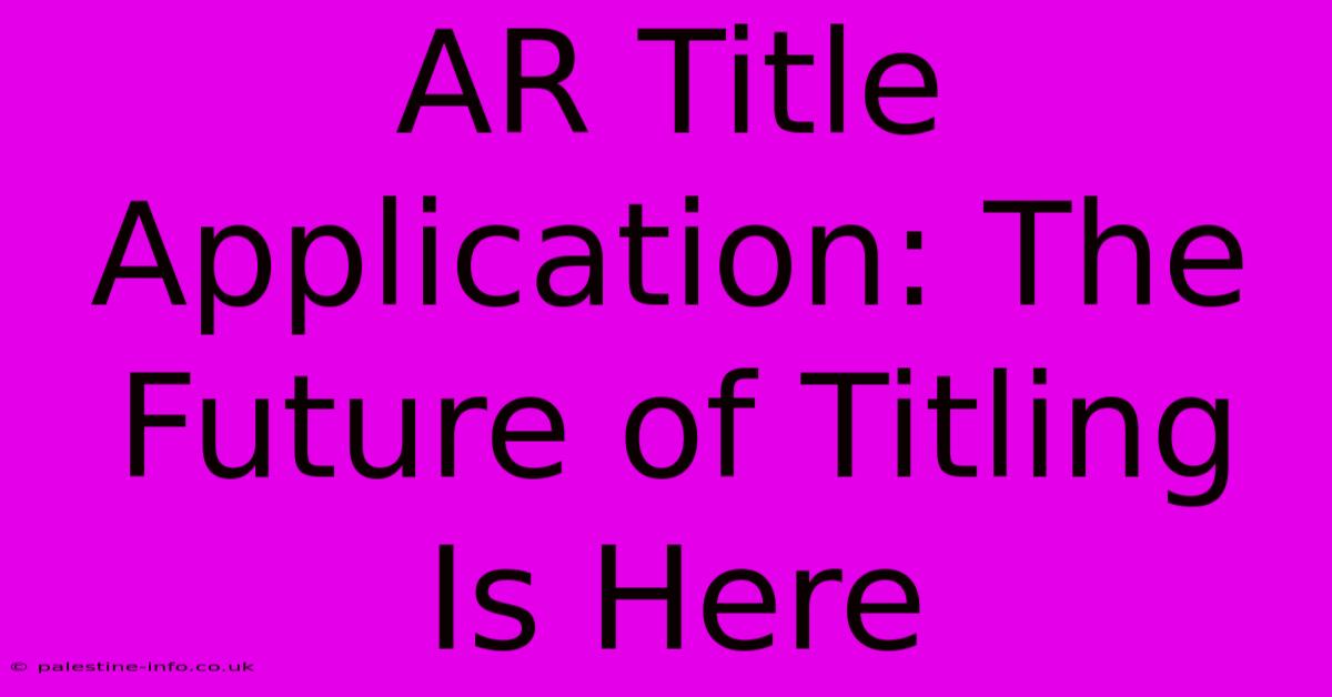 AR Title Application: The Future Of Titling Is Here