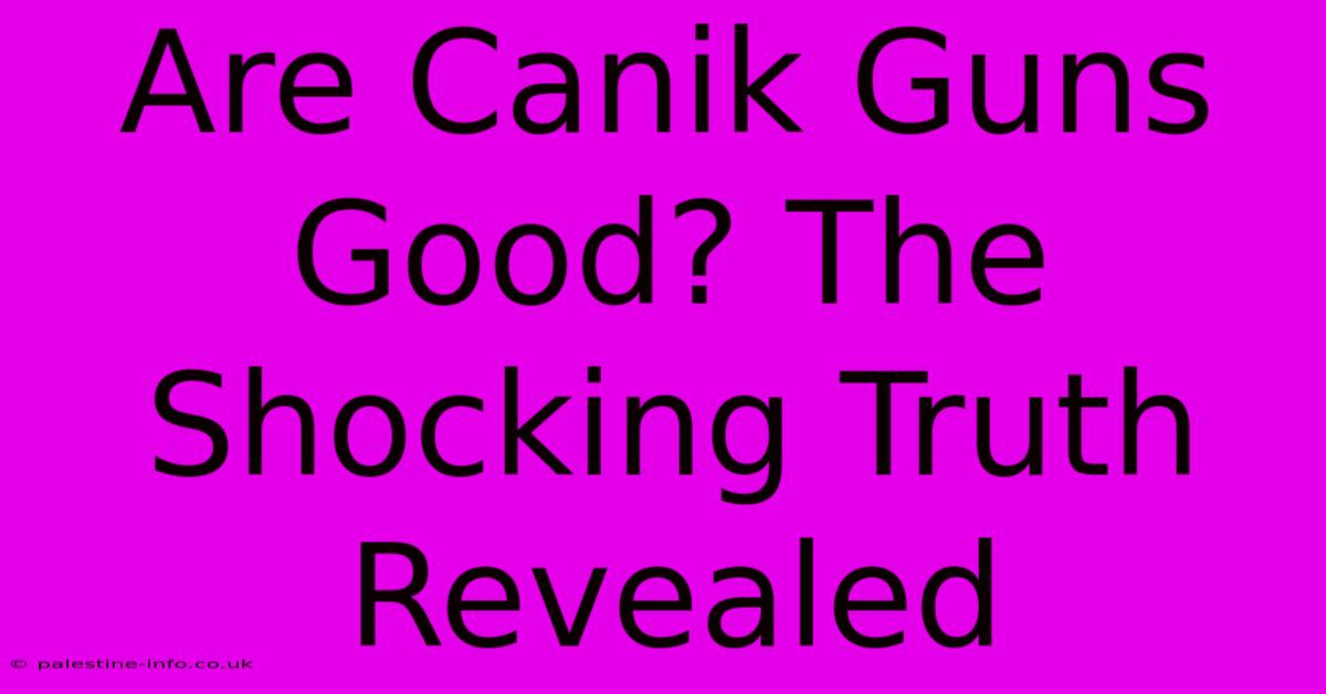 Are Canik Guns Good? The Shocking Truth Revealed