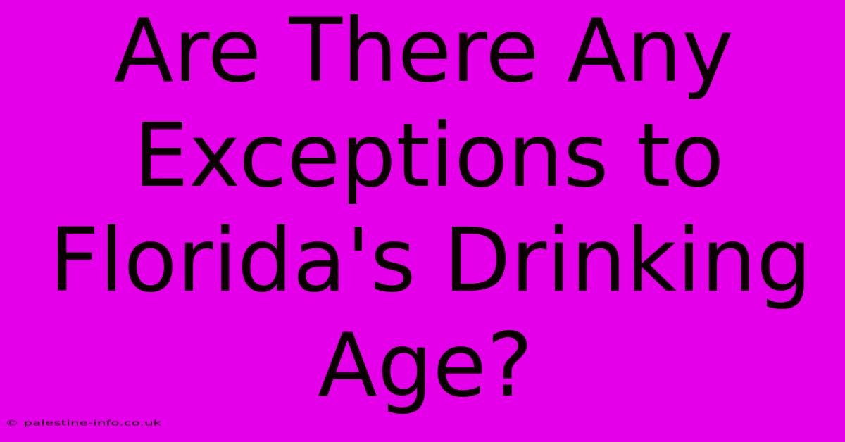 Are There Any Exceptions To Florida's Drinking Age?