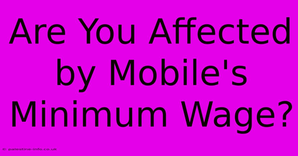 Are You Affected By Mobile's Minimum Wage?