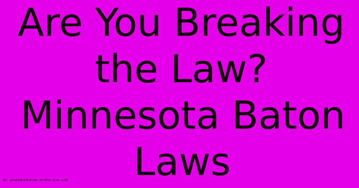 Are You Breaking The Law? Minnesota Baton Laws