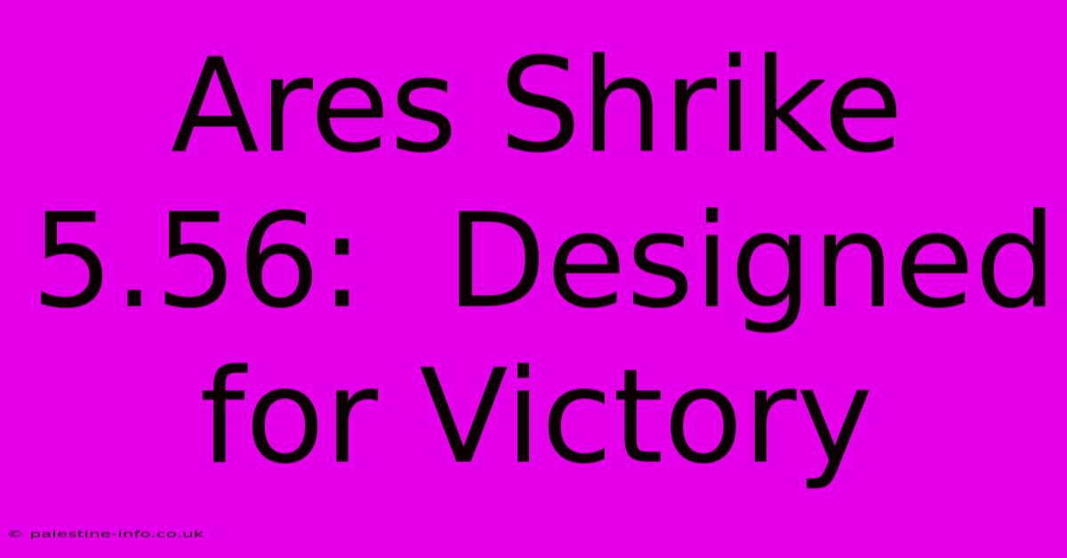 Ares Shrike 5.56:  Designed For Victory