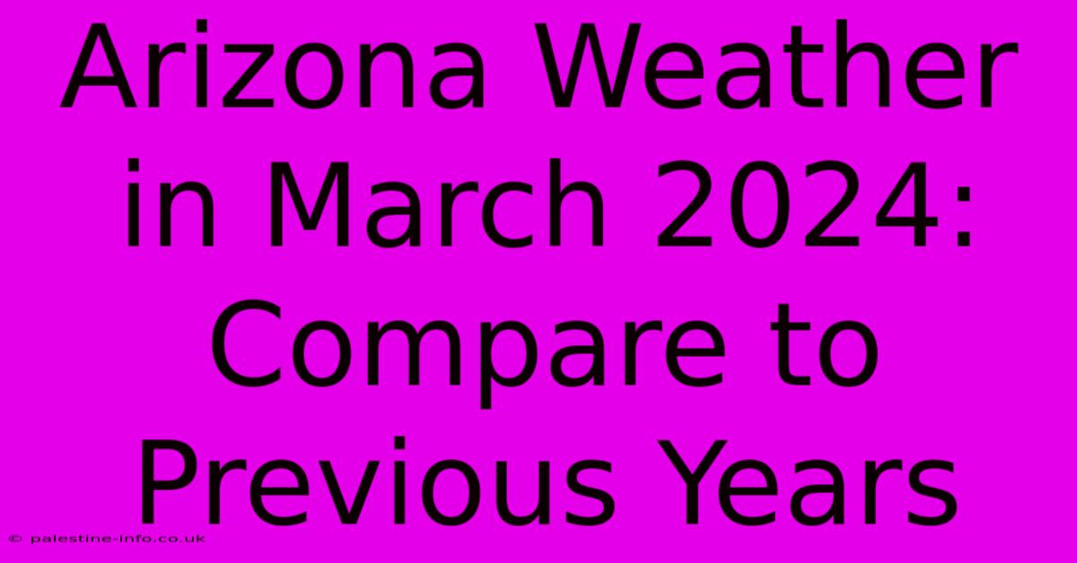 Arizona Weather In March 2024: Compare To Previous Years