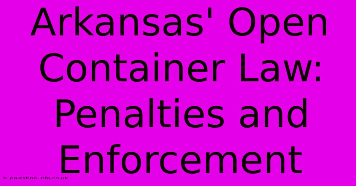 Arkansas' Open Container Law: Penalties And Enforcement