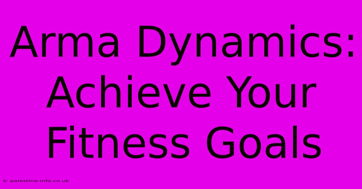 Arma Dynamics: Achieve Your Fitness Goals