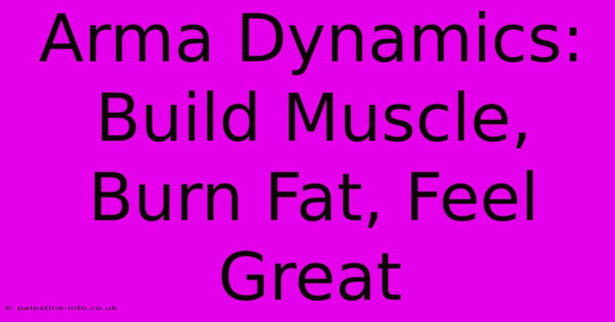 Arma Dynamics:  Build Muscle, Burn Fat, Feel Great