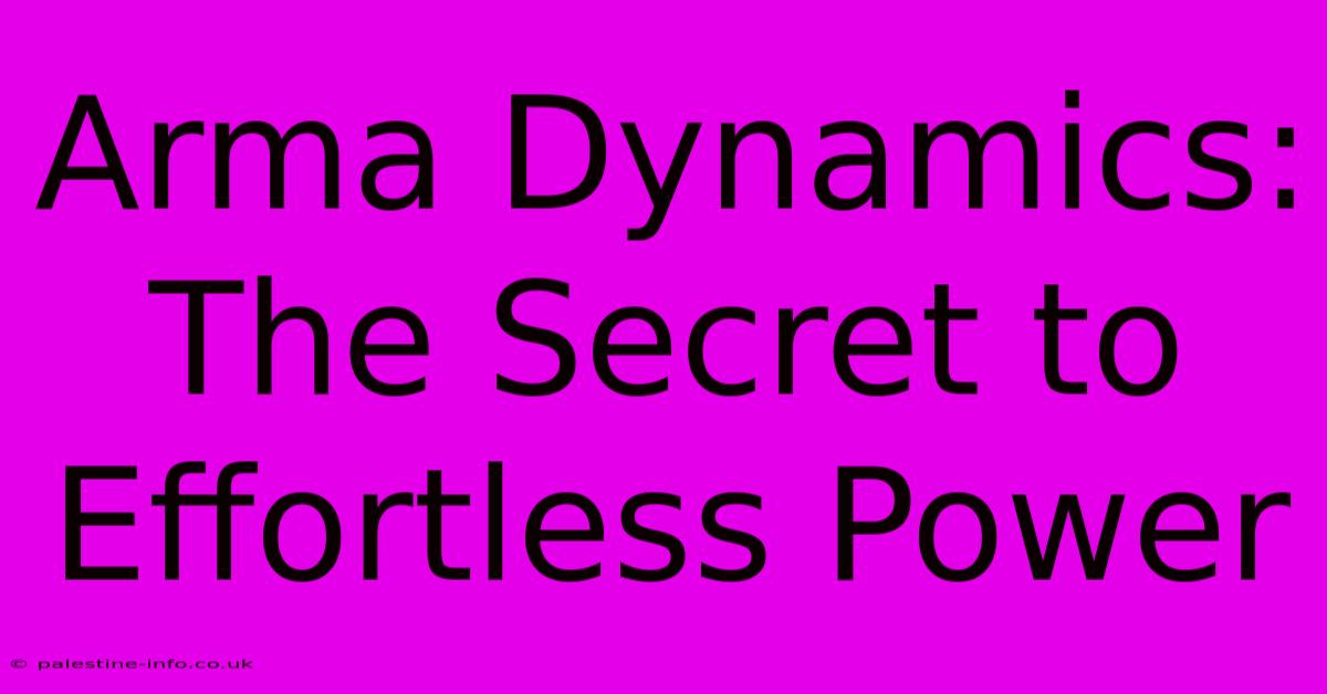 Arma Dynamics: The Secret To Effortless Power