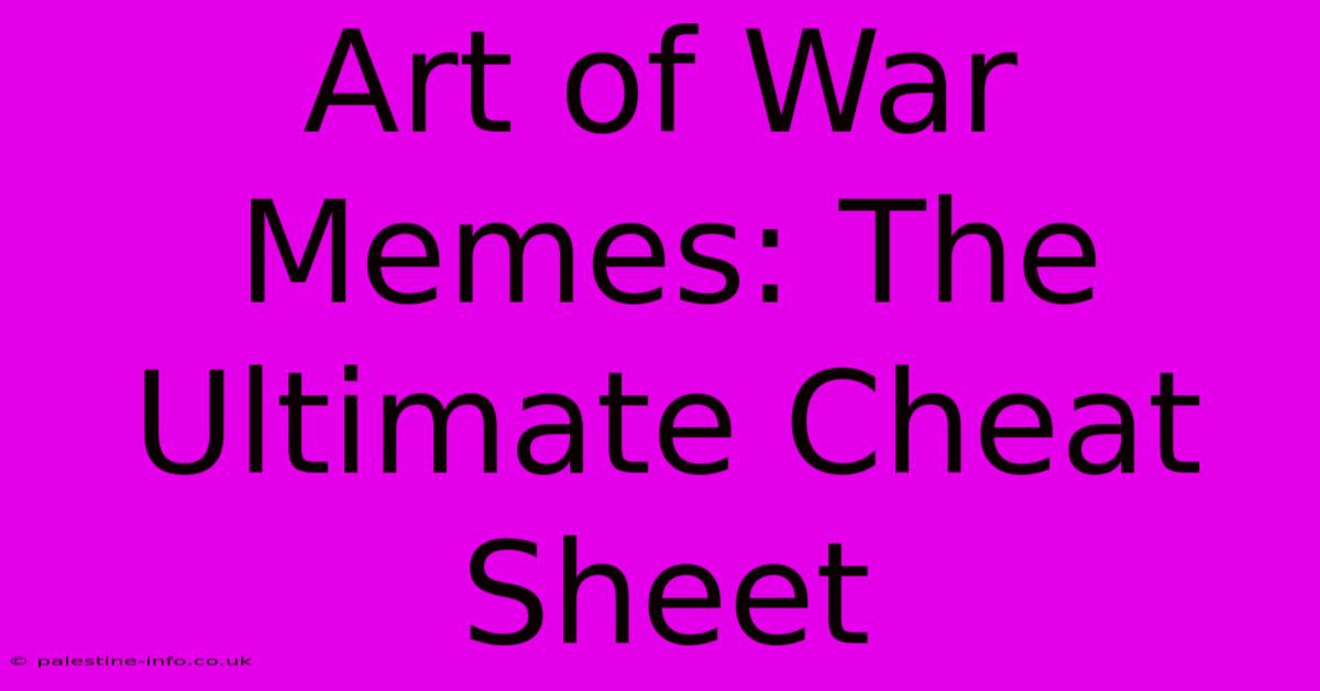 Art Of War Memes: The Ultimate Cheat Sheet