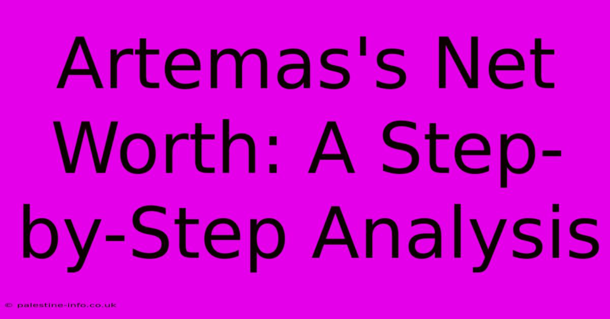 Artemas's Net Worth: A Step-by-Step Analysis